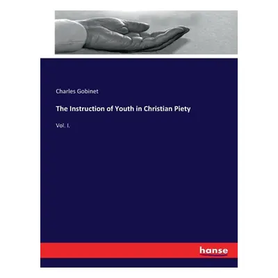 "The Instruction of Youth in Christian Piety: Vol. I." - "" ("Gobinet Charles")