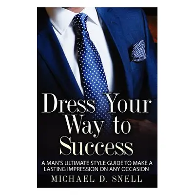 "Dress Your Way to Success" - "" ("Snell Michael Deval")