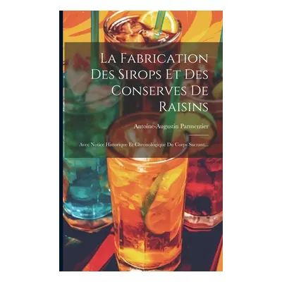 "La Fabrication Des Sirops Et Des Conserves De Raisins: Avec Notice Historique Et Chronologique 