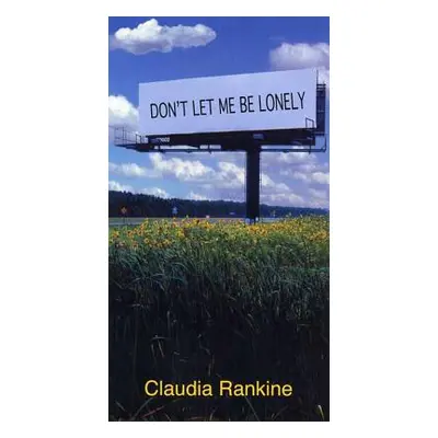 "Don't Let Me Be Lonely: An American Lyric" - "" ("Rankine Claudia")