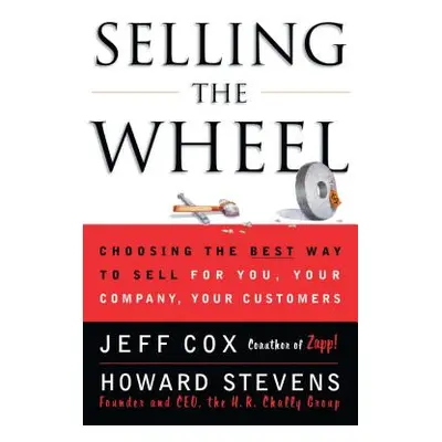 "Selling the Wheel: Choosing the Best Way to Sell for You Your Company Your Customers" - "" ("Co