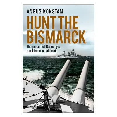 "Hunt the Bismarck: The Pursuit of Germany's Most Famous Battleship" - "" ("Konstam Angus")