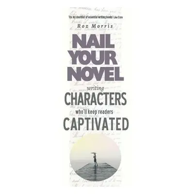 "Writing Characters Who'll Keep Readers Captivated: Nail Your Novel" - "" ("Morris Roz")