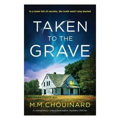 "Taken to the Grave: A completely unputdownable mystery thriller" - "" ("Chouinard M. M.")