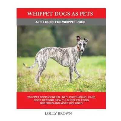 "Whippet Dogs as Pets: Whippet Dogs General Info, Purchasing, Care, Cost, Keeping, Health, Suppl