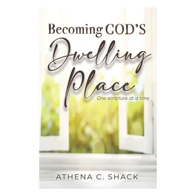 "Becoming God's Dwelling Place: One scripture at a time." - "" ("Shack Athena C.")