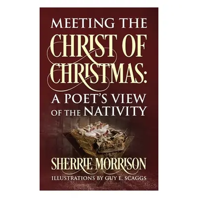 "Meeting the Christ of Christmas: A Poet's View of the Nativity" - "" ("Morrison Sherrie")