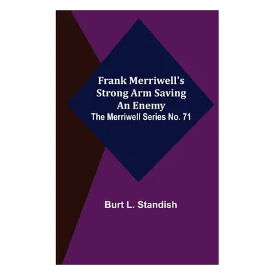 "Frank Merriwell's Strong Arm Saving an Enemy. The Merriwell Series No. 71" - "" ("L. Standish B