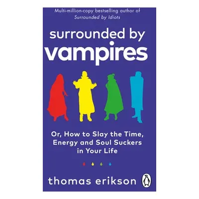 Surrounded by Vampires - Or, How to Slay the Time, Energy and Soul Suckers in Your Life (Erikson