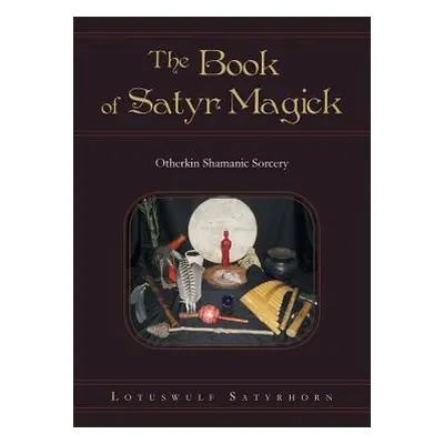 "The Book of Satyr Magick: Otherkin Shamanic Sorcery" - "" ("Satyrhorn Lotuswulf")