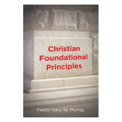 "Christian Foundational Principles" - "" ("W. Murray Pastor Gary")