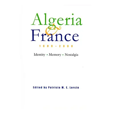 "Algeria and France, 1800-2000: Identity, Memory, Nostalgia" - "" ("Lorcin Patricia M. E.")