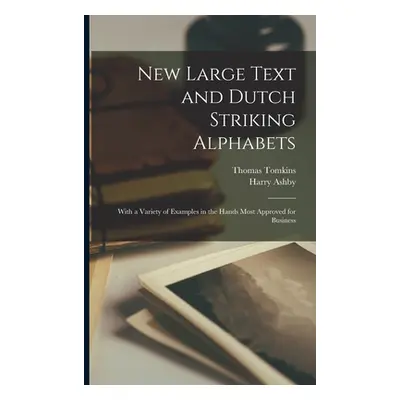 "New Large Text and Dutch Striking Alphabets: With a Variety of Examples in the Hands Most Appro