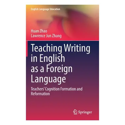 "Teaching Writing in English as a Foreign Language: Teachers' Cognition Formation and Reformatio