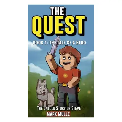 "The Quest: The Untold Story of Steve, Book One: The Tale of a Hero (An Unofficial Minecraft Boo