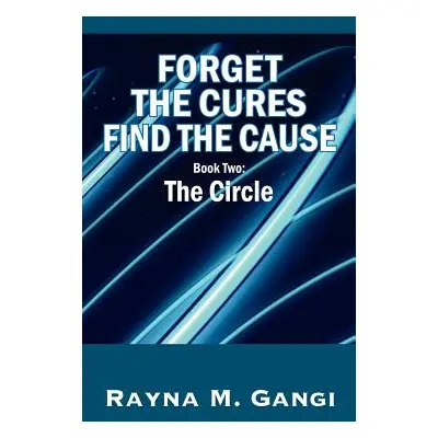 "Forget The Cures, Find The Cause: Book Two- The Circle" - "" ("Gangi Rayna M.")