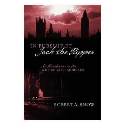 "In Pursuit of Jack the Ripper: An Introduction to the Whitechapel Murders" - "" ("Snow Robert A