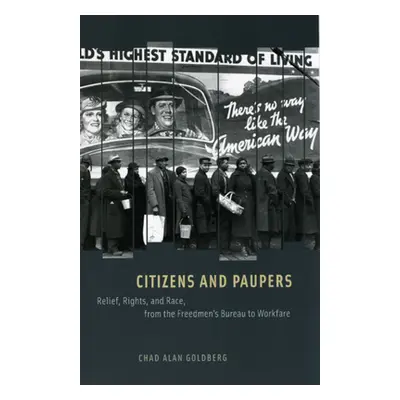 "Citizens and Paupers: Relief, Rights, and Race, from the Freedmen's Bureau to Workfare" - "" ("