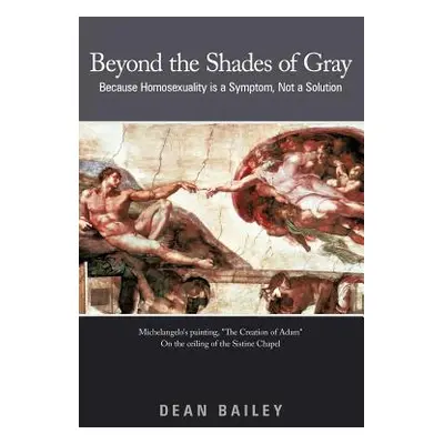 "Beyond the Shades of Gray: Because Homosexuality Is a Symptom, Not a Solution" - "" ("Bailey De