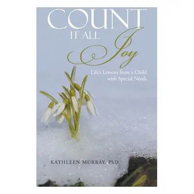 "Count It All Joy: Life's Lessons from a Child with Special Needs" - "" ("Murray Kathleen")