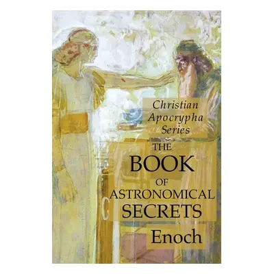 "The Book of Astronomical Secrets: Christian Apocrypha Series" - "" ("Enoch")