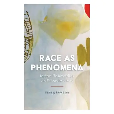 "Race as Phenomena: Between Phenomenology and Philosophy of Race" - "" ("Lee Emily S.")