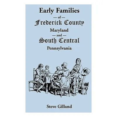 "Early Families of Frederick County, Maryland, and South Central Pennsylvania" - "" ("Gilland St