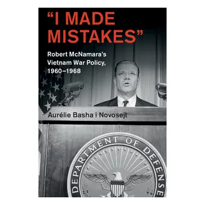 "'I Made Mistakes': Robert McNamara's Vietnam War Policy, 1960-1968" - "" ("Basha I. Novosejt Au