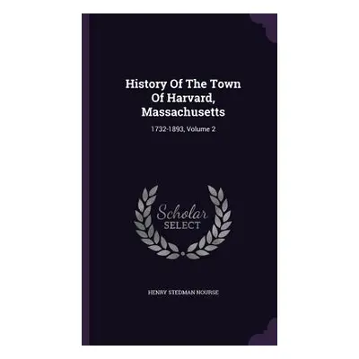 "History Of The Town Of Harvard, Massachusetts: 1732-1893, Volume 2" - "" ("Nourse Henry Stedman