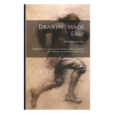 "Drawing Made Easy: A Helpful Book for Young Artists; the Way to Begin and Finish Your Sketches,