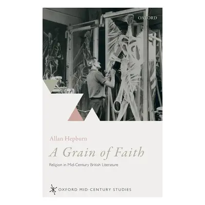 "A Grain of Faith: Religion in Mid-Century British Literature" - "" ("Hepburn Allan")