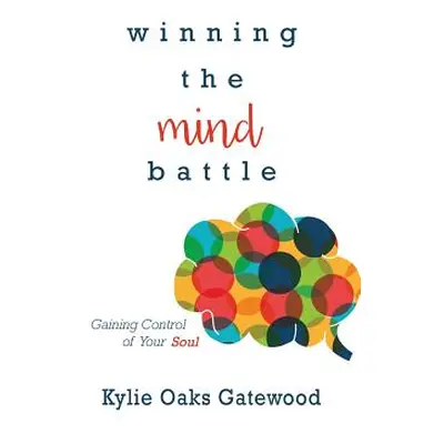 "Winning the Mind Battle: Gaining Control of Your Soul" - "" ("Gatewood Kylie Oaks")