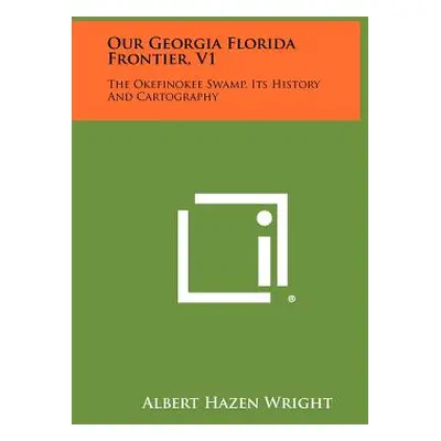 "Our Georgia Florida Frontier, V1: The Okefinokee Swamp, Its History and Cartography" - "" ("Wri