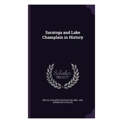 "Saratoga and Lake Champlain in History" - "" ("Seelye Elizabeth (Eggleston)")