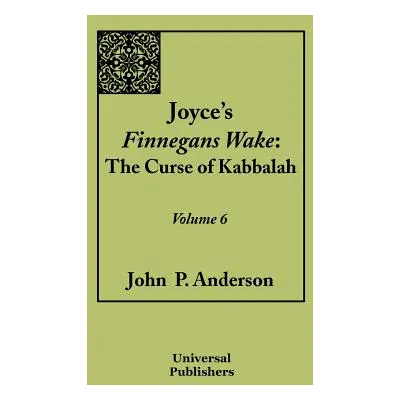 "Joyce's Finnegans Wake: The Curse of Kabbalah Volume 6" - "" ("Anderson John P.")