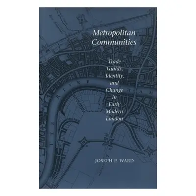 "Metropolitan Communities: Trade Guilds, Identity, and Change in Early Modern London" - "" ("War