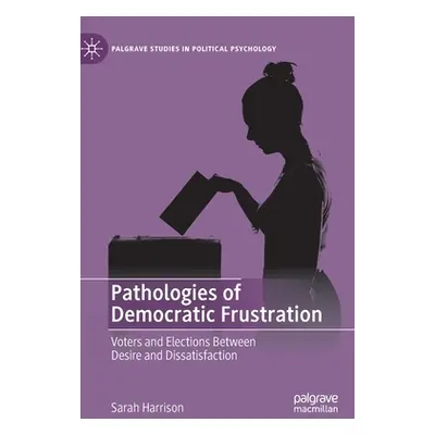 "Pathologies of Democratic Frustration: Voters and Elections Between Desire and Dissatisfaction"