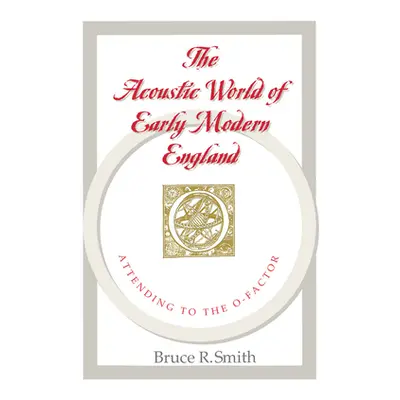 "The Acoustic World of Early Modern England: Attending to the O-Factor" - "" ("Smith Bruce R.")