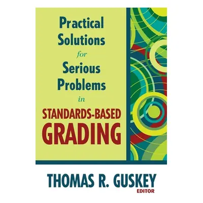 "Practical Solutions for Serious Problems in Standards-Based Grading" - "" ("Guskey Thomas R.")