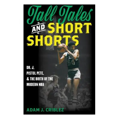 "Tall Tales and Short Shorts: Dr. J, Pistol Pete, and the Birth of the Modern NBA" - "" ("Crible