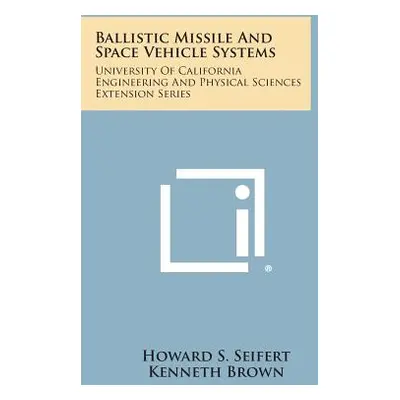 "Ballistic Missile and Space Vehicle Systems: University of California Engineering and Physical 