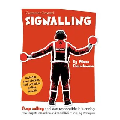 "Customer Centred Signalling: Stop selling and start responsible influencing New insights into o