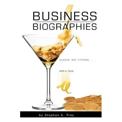 "Business Biographies: Shaken, Not Stirred ... with a Twist" - "" ("Troy Stephen K.")