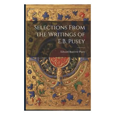 "Selections From the Writings of E.B. Pusey" - "" ("Pusey Edward Bouverie")