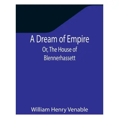 "A Dream of Empire; Or, The House of Blennerhassett" - "" ("Henry Venable William")