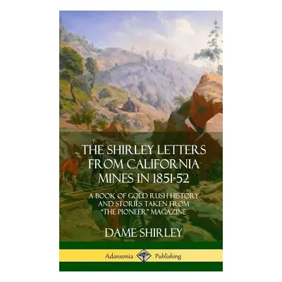 "The Shirley Letters from California Mines in 1851-52: A Book of Gold Rush History and Stories T