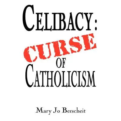 "Celibacy: Curse of Catholicism" - "" ("Berscheit Mary Jo")