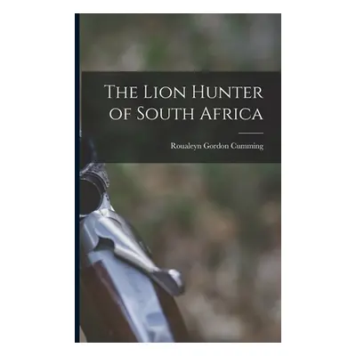 "The Lion Hunter of South Africa" - "" ("Cumming Roualeyn Gordon")