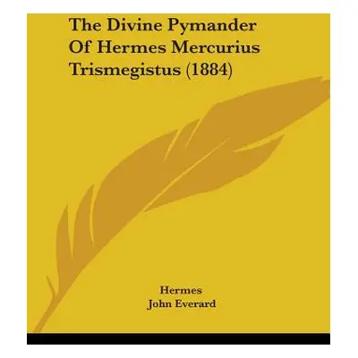 "The Divine Pymander Of Hermes Mercurius Trismegistus (1884)" - "" ("Hermes")