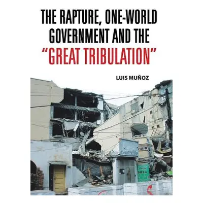 "The Rapture, One-World Government and the Great Tribulation" - "" ("Munoz Luis")